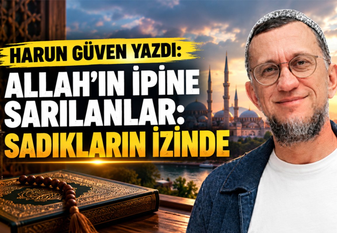 ALLAH’IN İPİNE SARILANLAR: SADIKLARIN İZİNDE