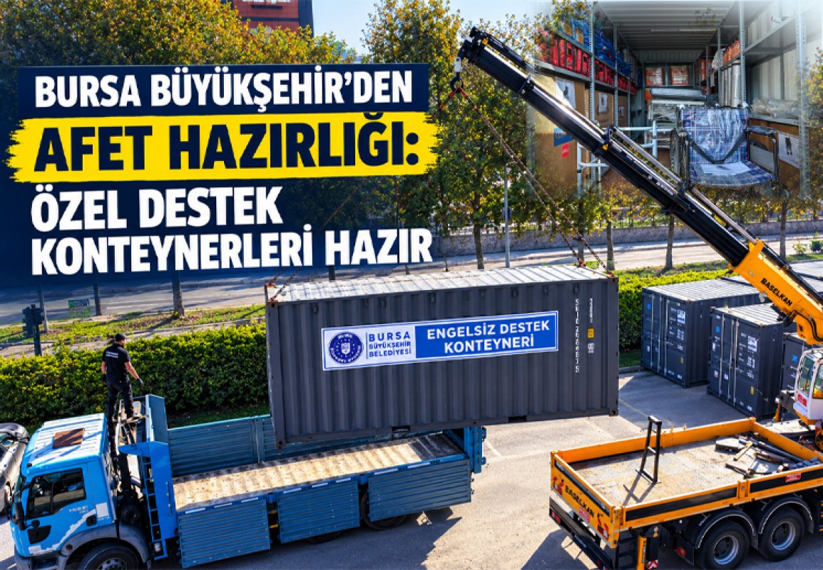 BURSA BÜYÜKŞEHİR'DEN AFET HAZIRLIĞI: ÖZEL DESTEK KONTEYNERLERİ HAZIR