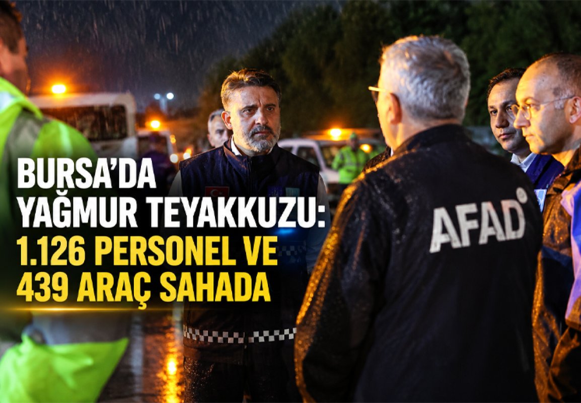 BURSA’DA YAĞMUR TEYAKKUZU: 1.126 PERSONEL VE 439 ARAÇ SAHADA