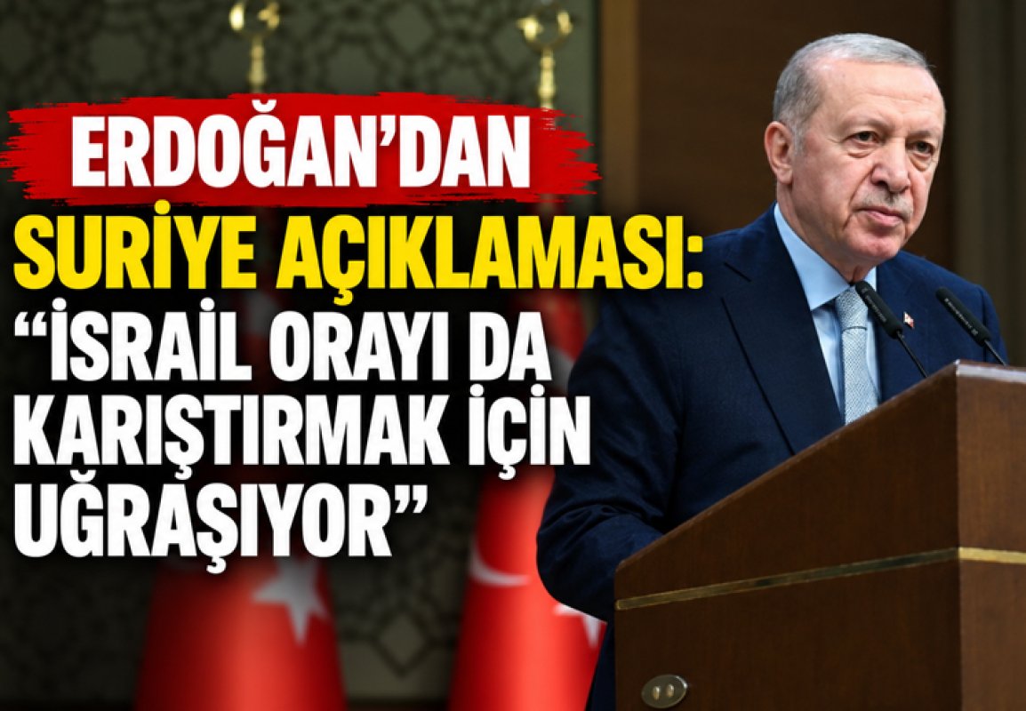 ERDOĞAN’DAN SURİYE AÇIKLAMASI: “İSRAİL ORAYI DA KARIŞTIRMAK İÇİN UĞRAŞIYOR”