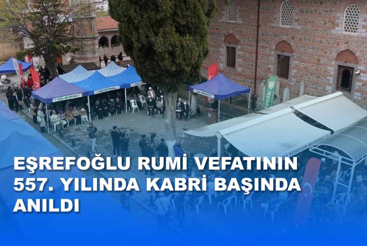 EŞREFOĞLU RUMİ VEFATININ 557. YILINDA KABRİ BAŞINDA ANILDI