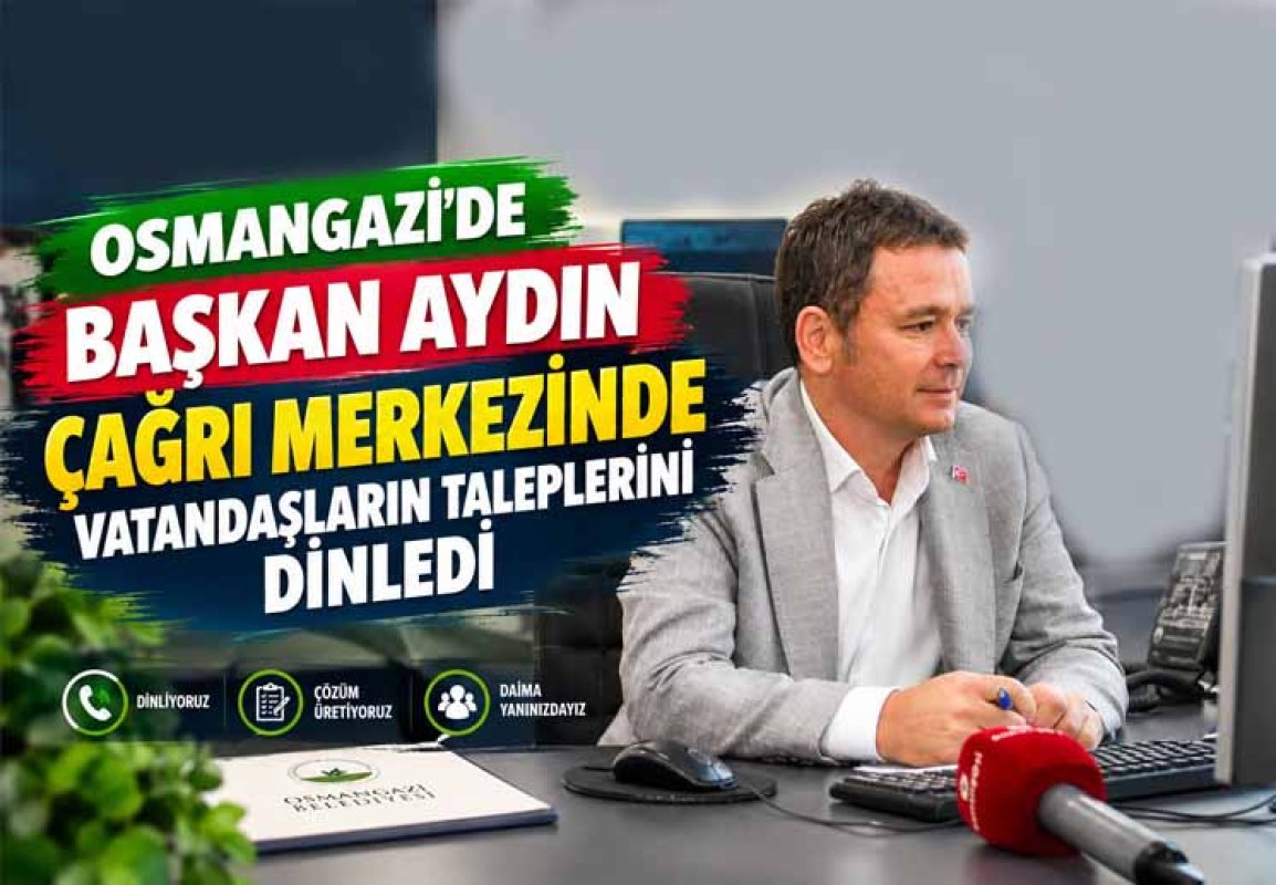 Osmangazi’de Başkan Aydın Çağrı Merkezinde Vatandaşların Taleplerini Dinledi