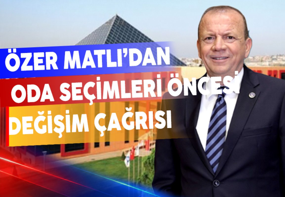 Özer Matlı’dan oda seçimleri öncesi değişim çağrısı