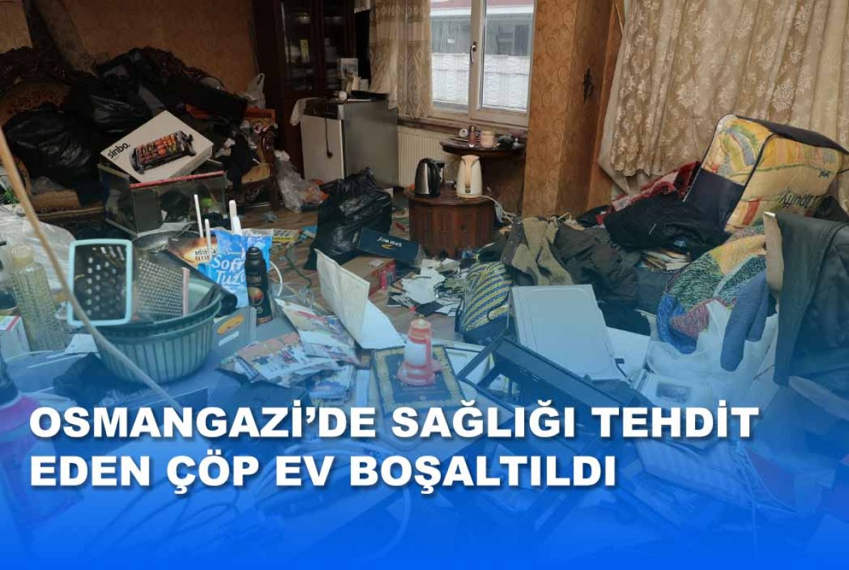 Osmangazi’de Sağlığı Tehdit Eden Çöp Ev Boşaltıldı
