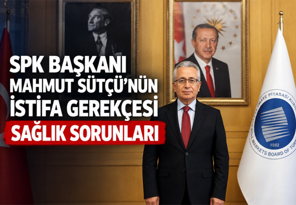 SPK Başkanı Mahmut Sütçü’nün istifa gerekçesi sağlık sorunları