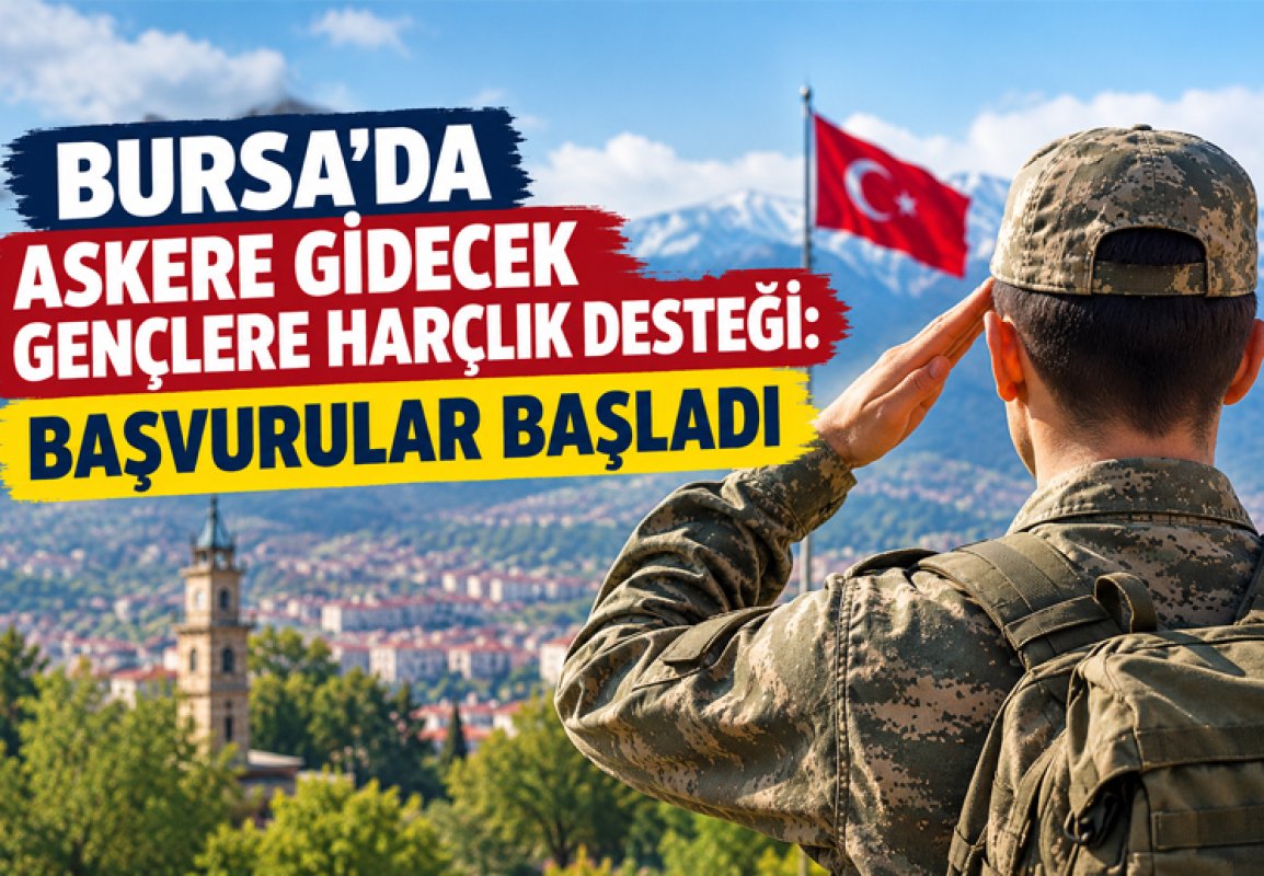 BURSA’DA ASKERE GİDECEK GENÇLERE HARÇLIK DESTEĞİ: BAŞVURULAR BAŞLADI