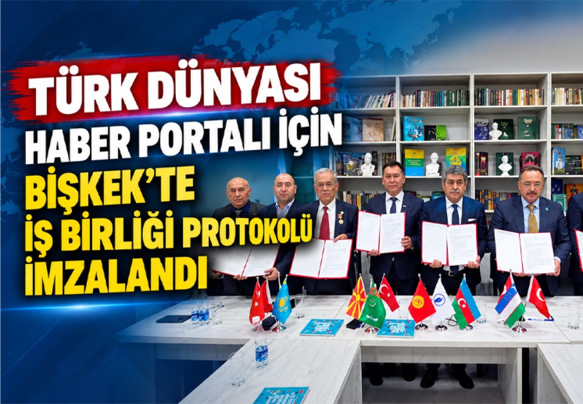 TÜRK DÜNYASI HABER PORTALI İÇİN BİŞKEK’TE İŞ BİRLİĞİ PROTOKOLÜ İMZALANDI