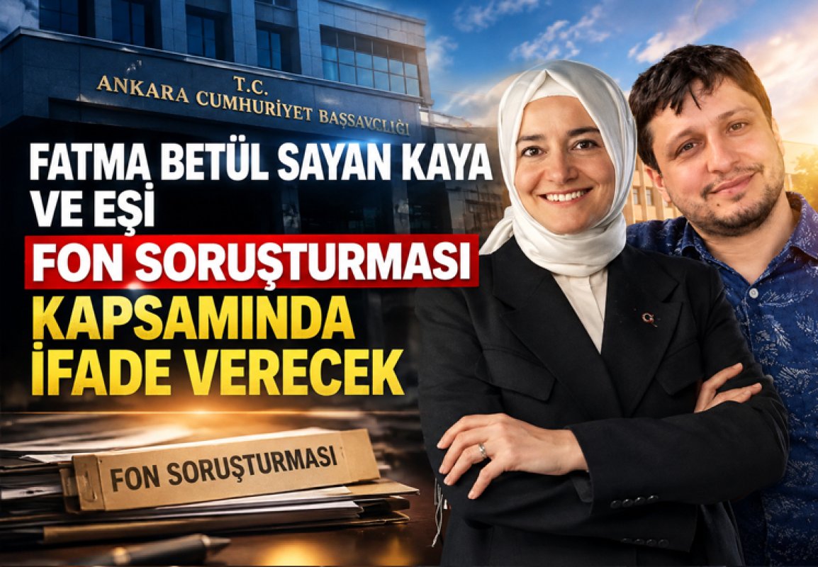 Fatma Betül Sayan Kaya ve eşi fon soruşturması kapsamında ifade verecek