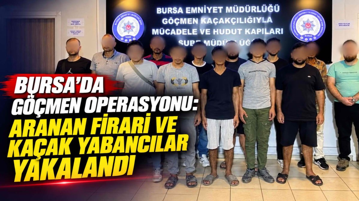 Bursa'da Göçmen Operasyonu: Aranan Firari ve Kaçak Yabancılar Yakalandı
