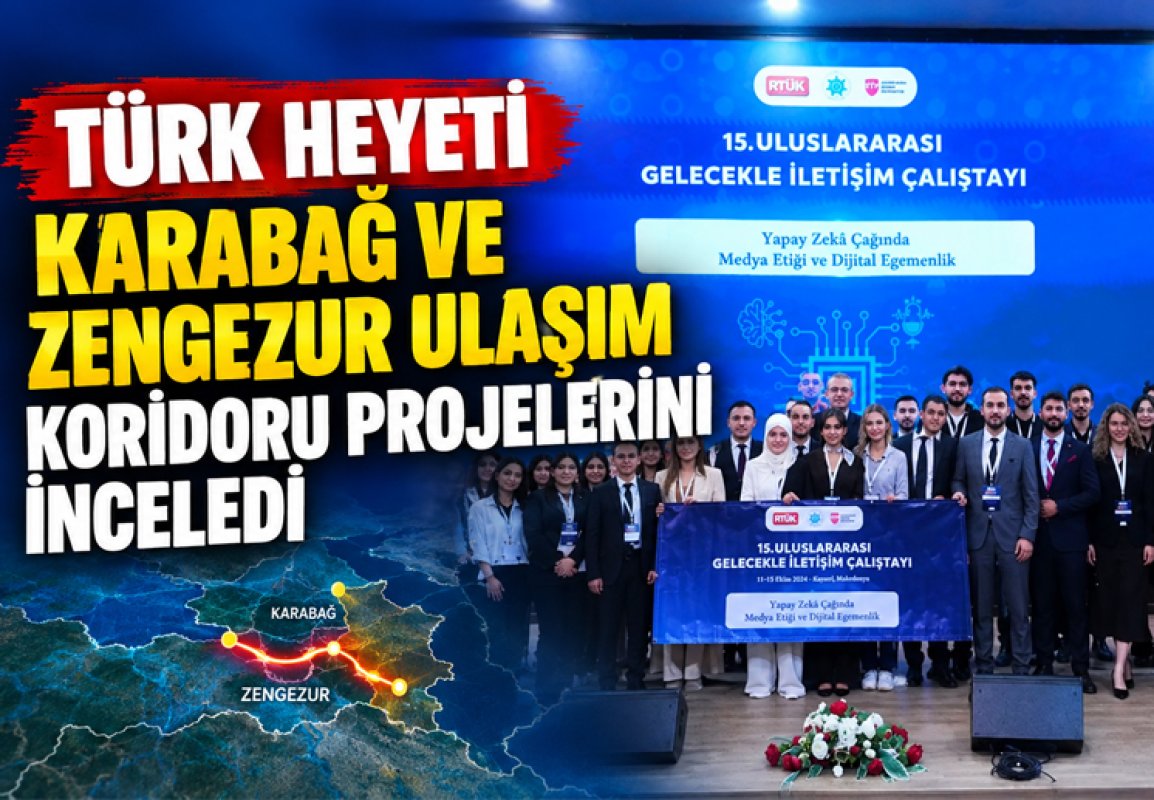 TÜRK HEYETİ KARABAĞ VE ZENGEZUR ULAŞIM KORİDORU PROJELERİNİ İNCELEDİ