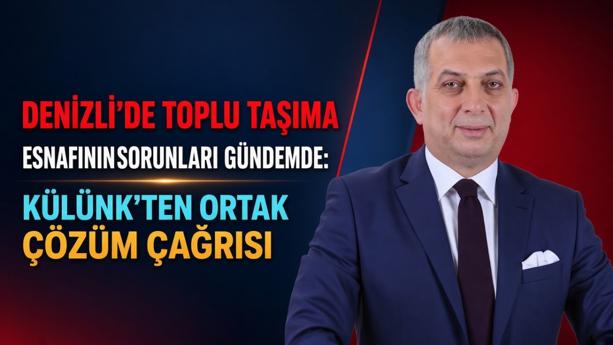Denizli’de toplu taşıma esnafının sorunları gündemde: Külünk’ten ortak çözüm çağrısı