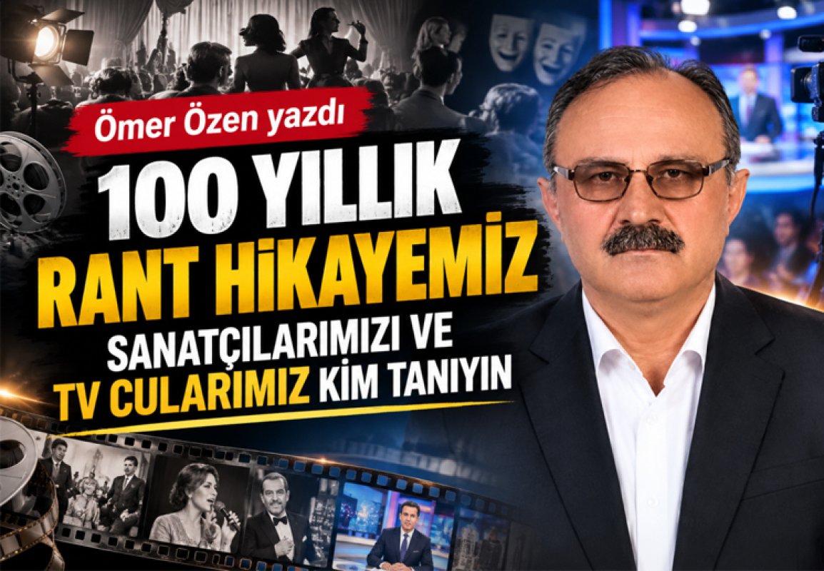 Ömer Özen yazdı: 100 yıllık rant hikâyesi! Sanatçılar ve televizyon dünyası nasıl şekillendi?