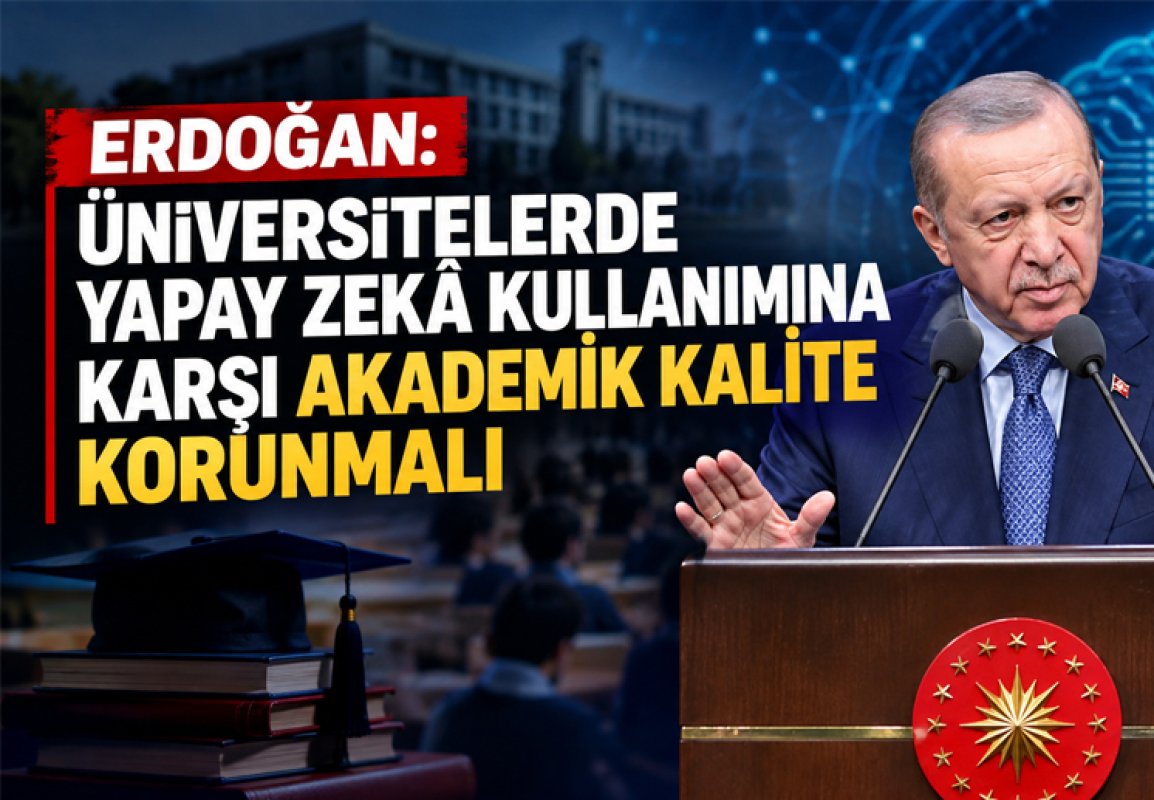 ERDOĞAN: ÜNİVERSİTELERDE YAPAY ZEKÂ KULLANIMINA KARŞI AKADEMİK KALİTE KORUNMALI