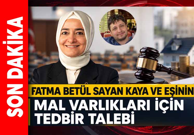 Fatma Betül Sayan Kaya ve eşinin mal varlıkları için tedbir talebi