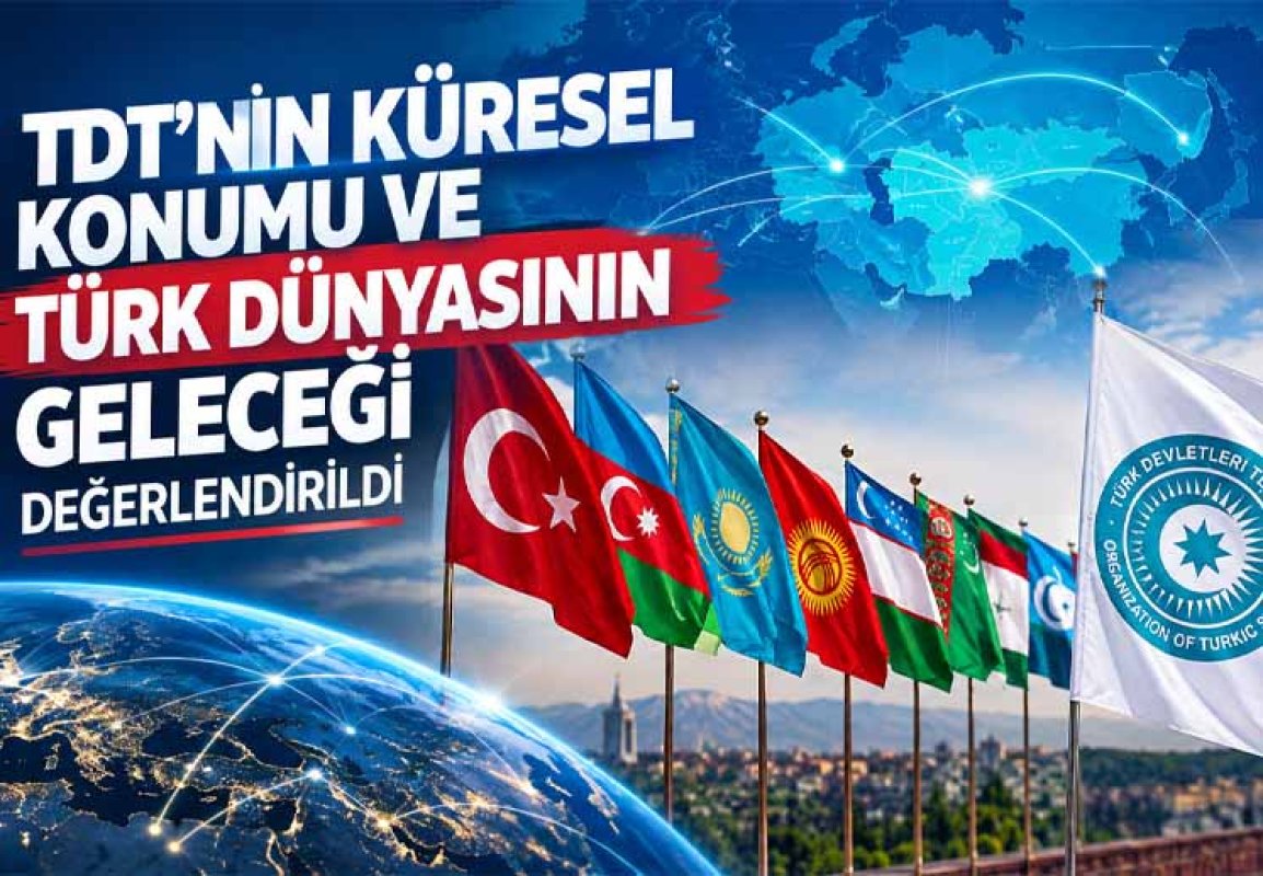 TDT’nin küresel konumu ve Türk dünyasının geleceği değerlendirildi