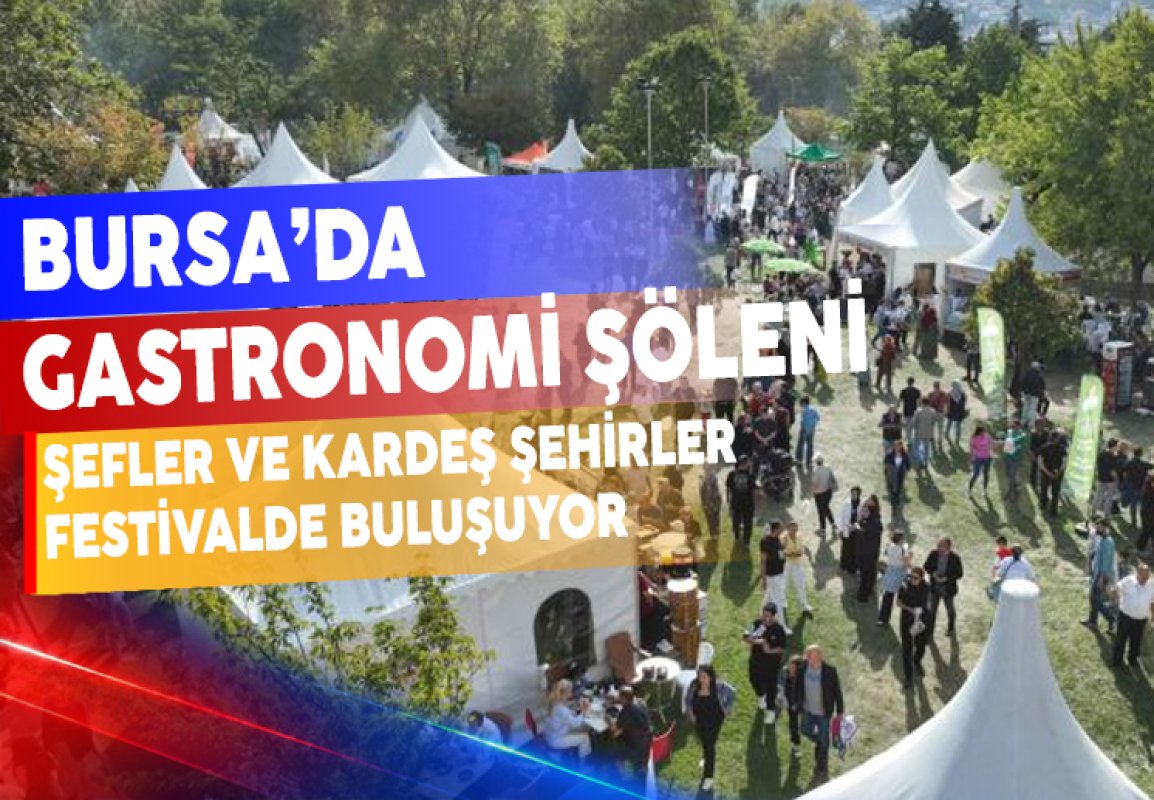 Bursa’da gastronomi şöleni: Şefler ve kardeş şehirler festivalde buluşuyor